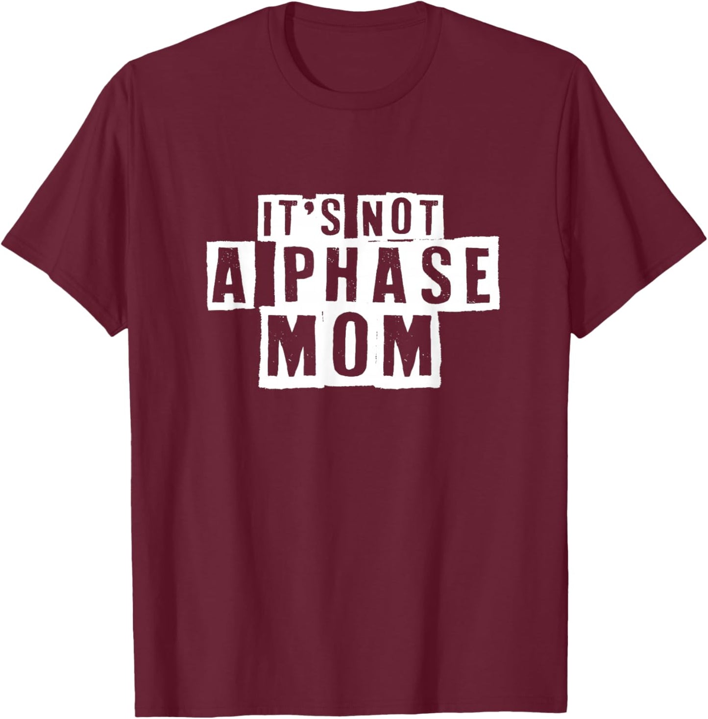 Its Not A Phase Mom Funny Sarcastic T-Shirt - T-Shirt | Maroon