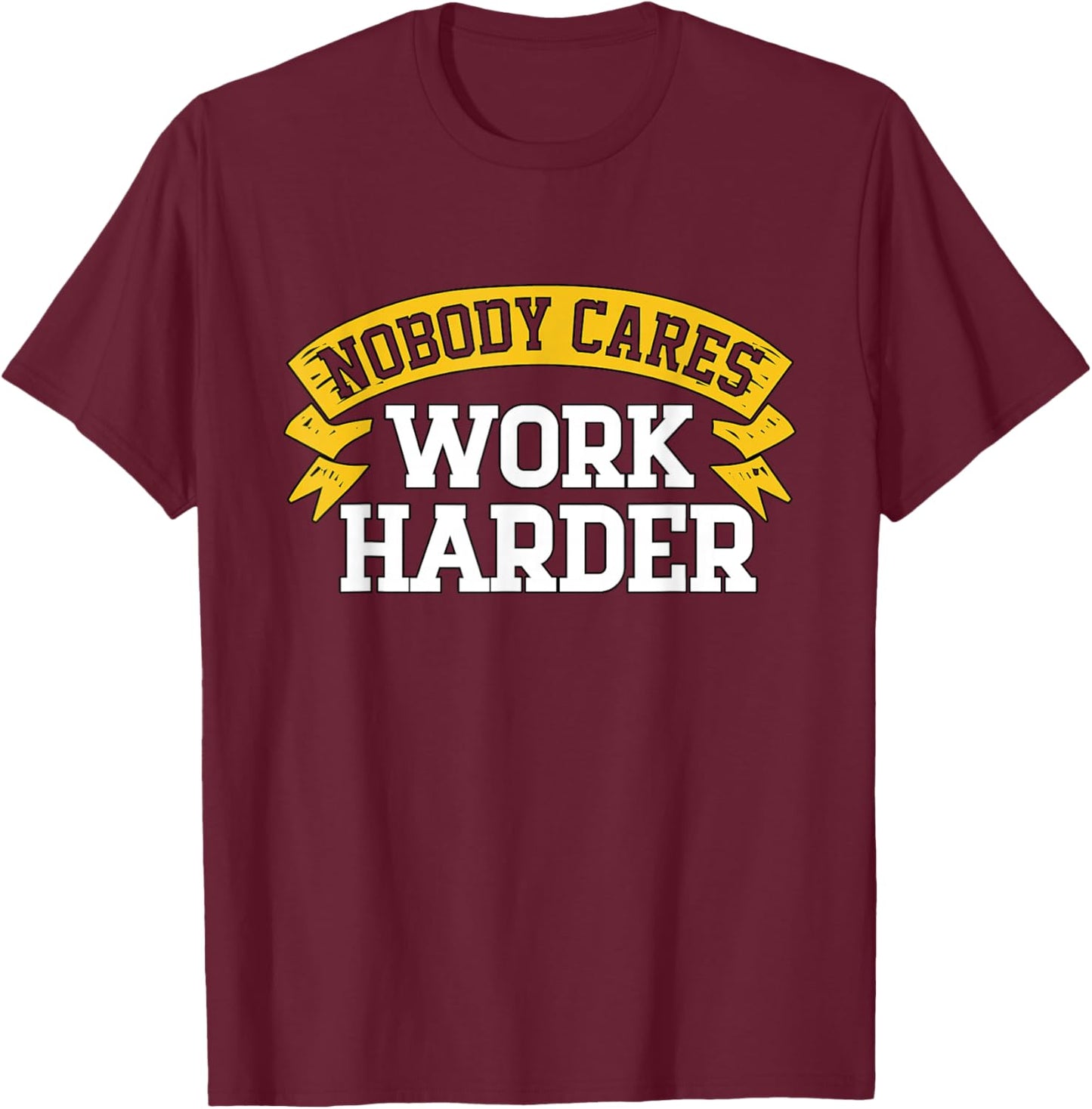 Nobody Cares Work Harder T-Shirt - T-Shirt | Maroon