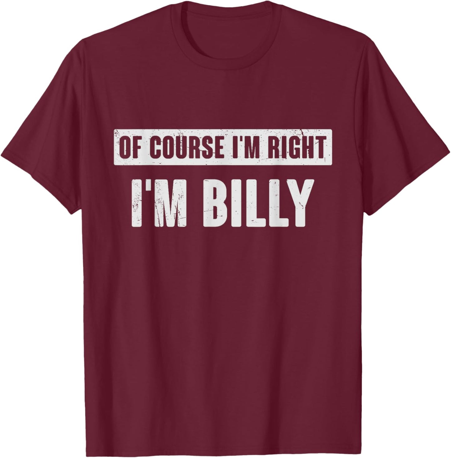 Of Course I'm Right I'm Billy - Funny Billy Name Gift T-Shirt - T-Shirt | Maroon