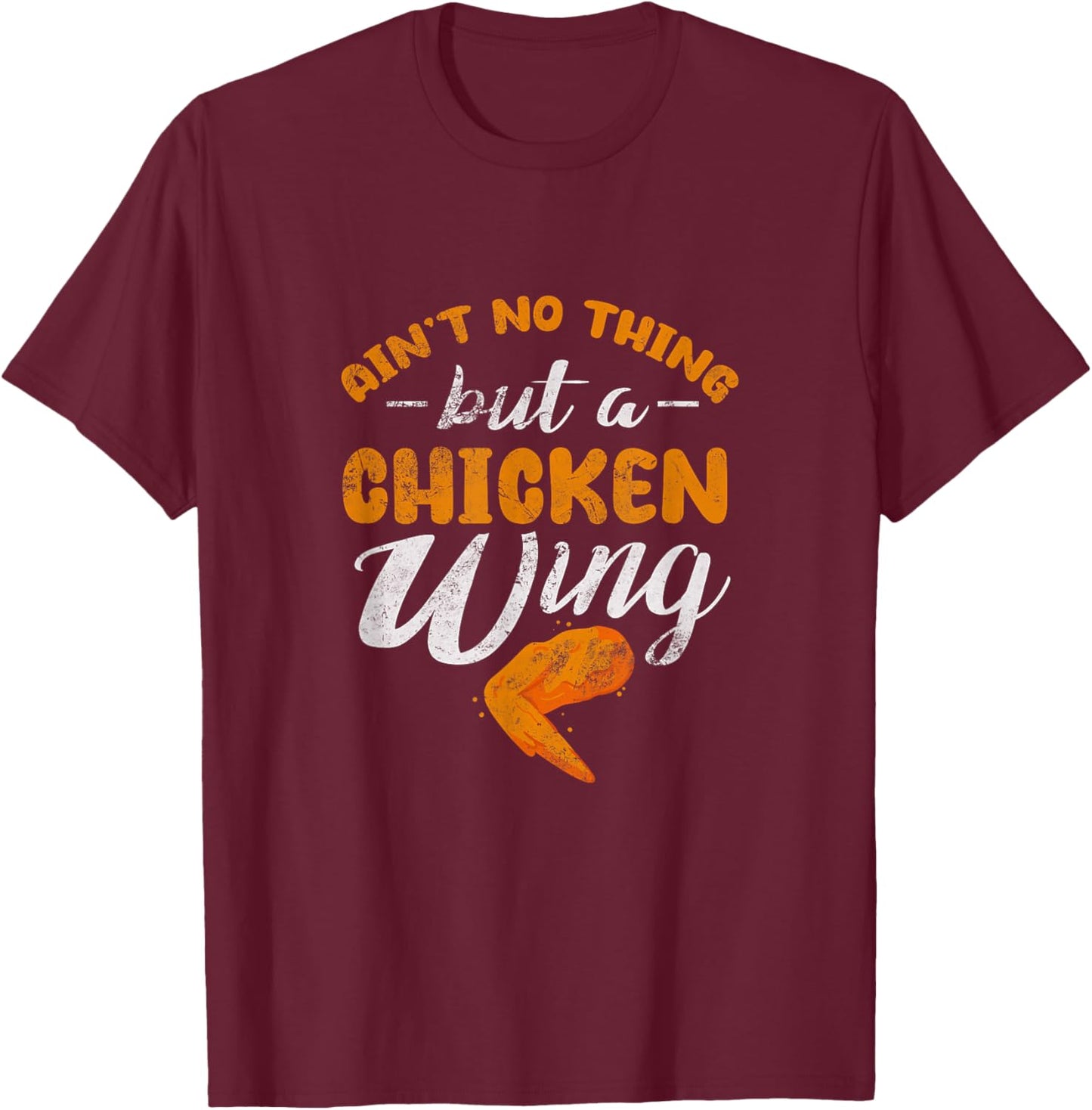 Chicken Wing Ain't No Thing But A Chicken Wing Distressed T-Shirt - T-Shirt | Maroon