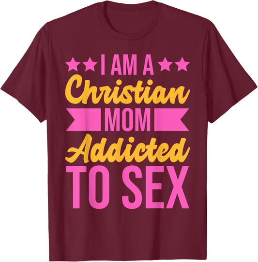 I'm a Christian Mom Addicted to Sex Funny Adult Humor T-Shirt - T-Shirt | Maroon