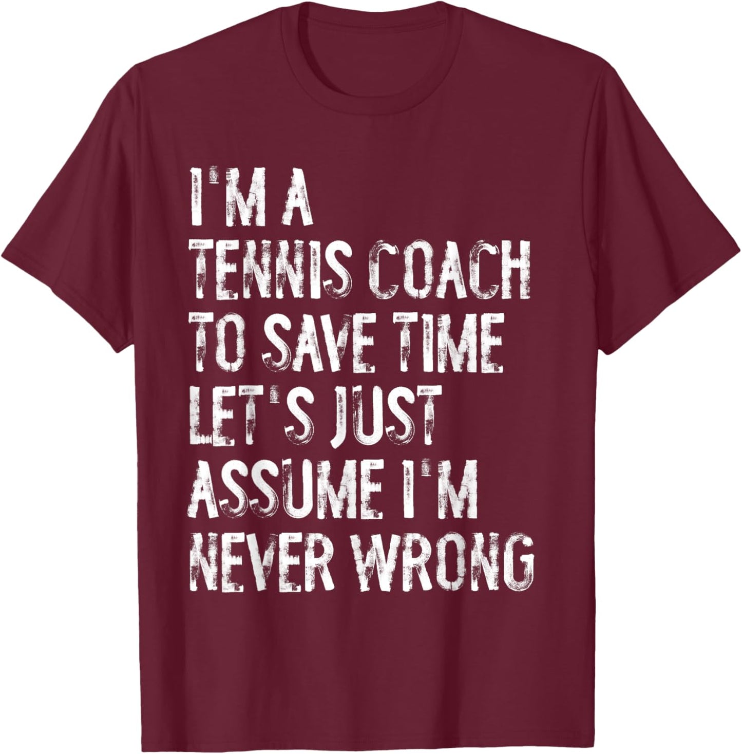 I'm A Tennis Coach Assume I'm Never Wrong T-Shirt - T-Shirt | Maroon
