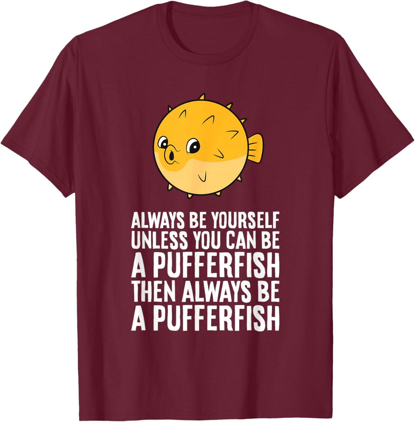 Always Be Yourself Unless You Can Be A Pufferfish T-Shirt - T-Shirt | Maroon