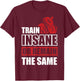 Train Insane or Remain the same T-Shirt - T-Shirt | Maroon