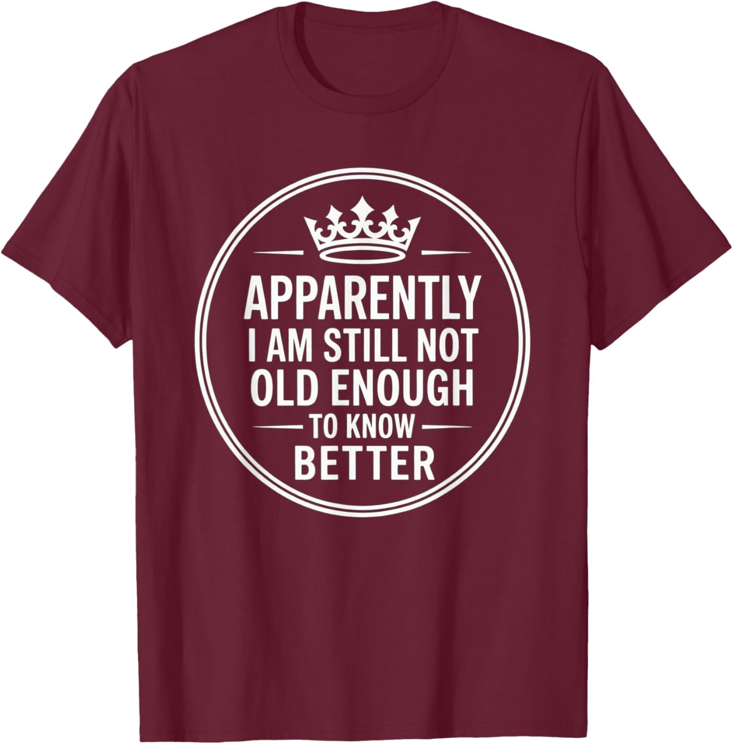 Funny Apparently I Am Still Not Old Enough to Know Better T-Shirt - T-Shirt | Maroon
