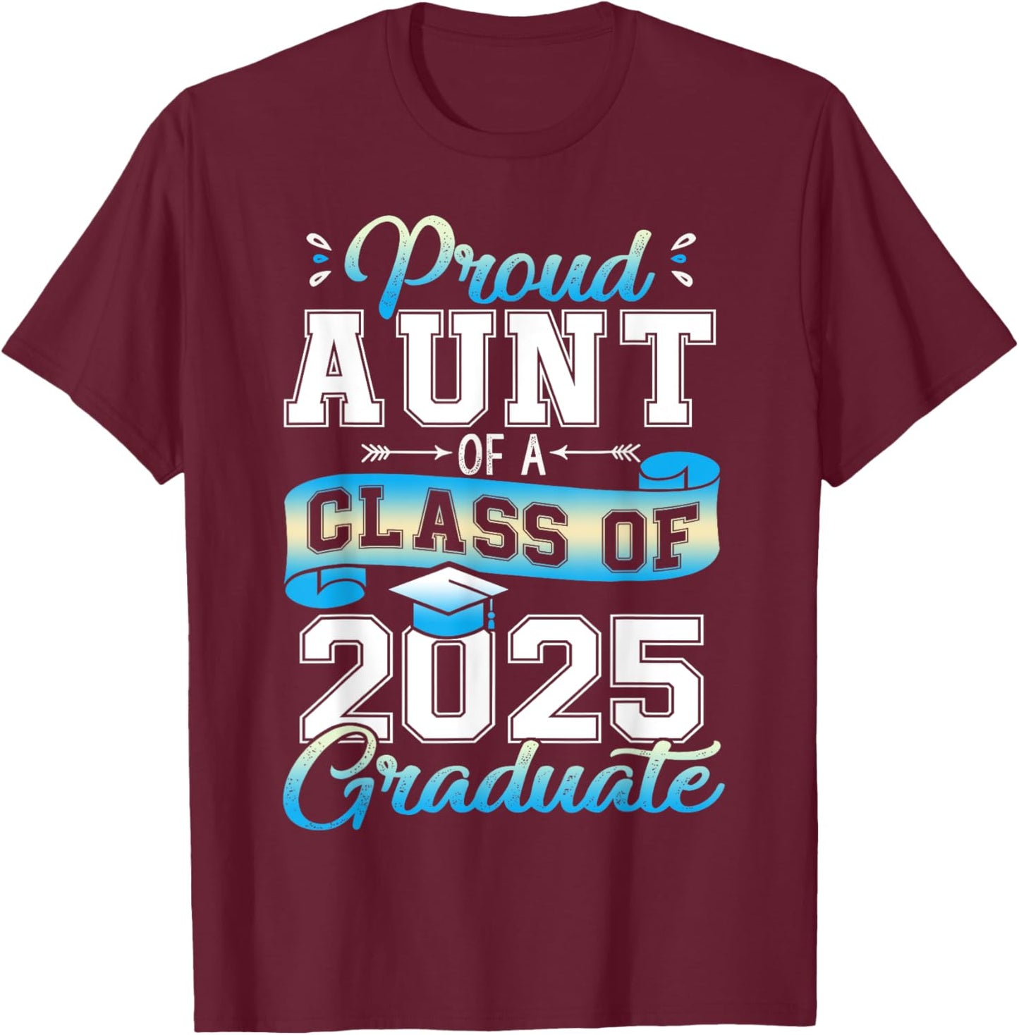 Proud Aunt of a Class of 2025 Graduate Senior 2025 T-Shirt - T-Shirt | Maroon