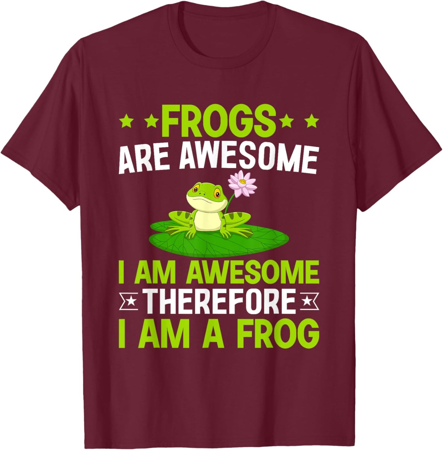 Frogs are Awesome I am Awesome Therefore I am a Frog T-Shirt - T-Shirt | Maroon