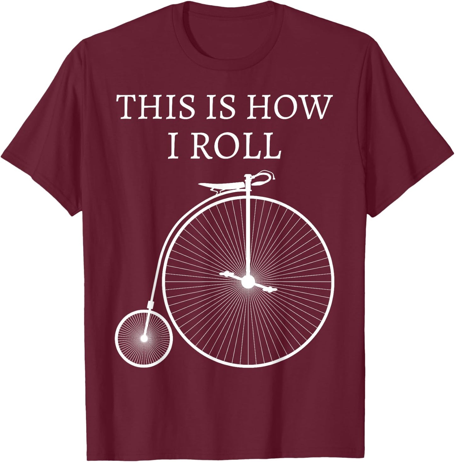 This Is How I Roll High Wheel Bicycle Penny Farthing T-Shirt - T-Shirt | Maroon