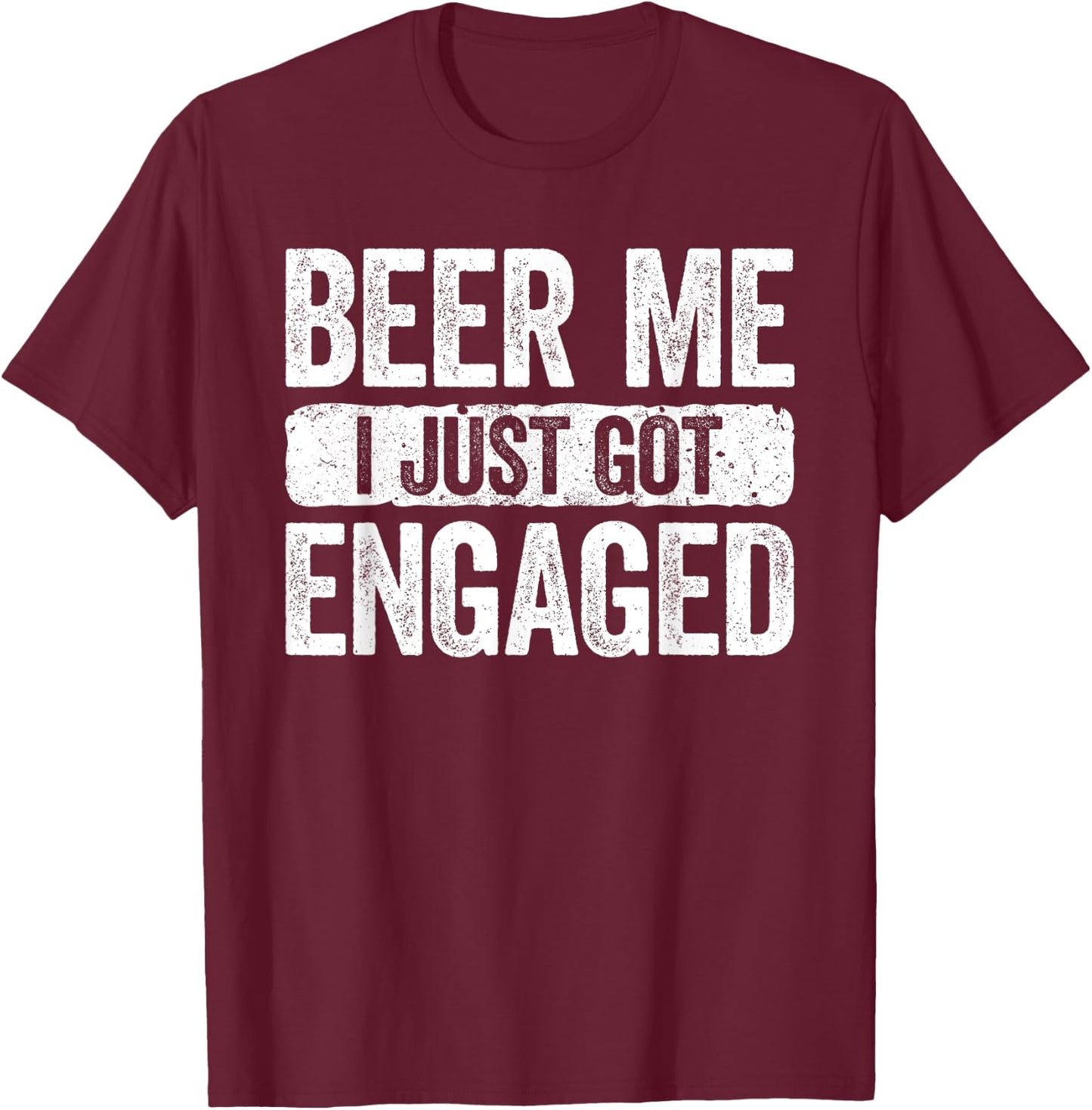 Beer Me I Just Got Engaged Shirt Funny Men Women Engagement T-Shirt - T-Shirt | Maroon