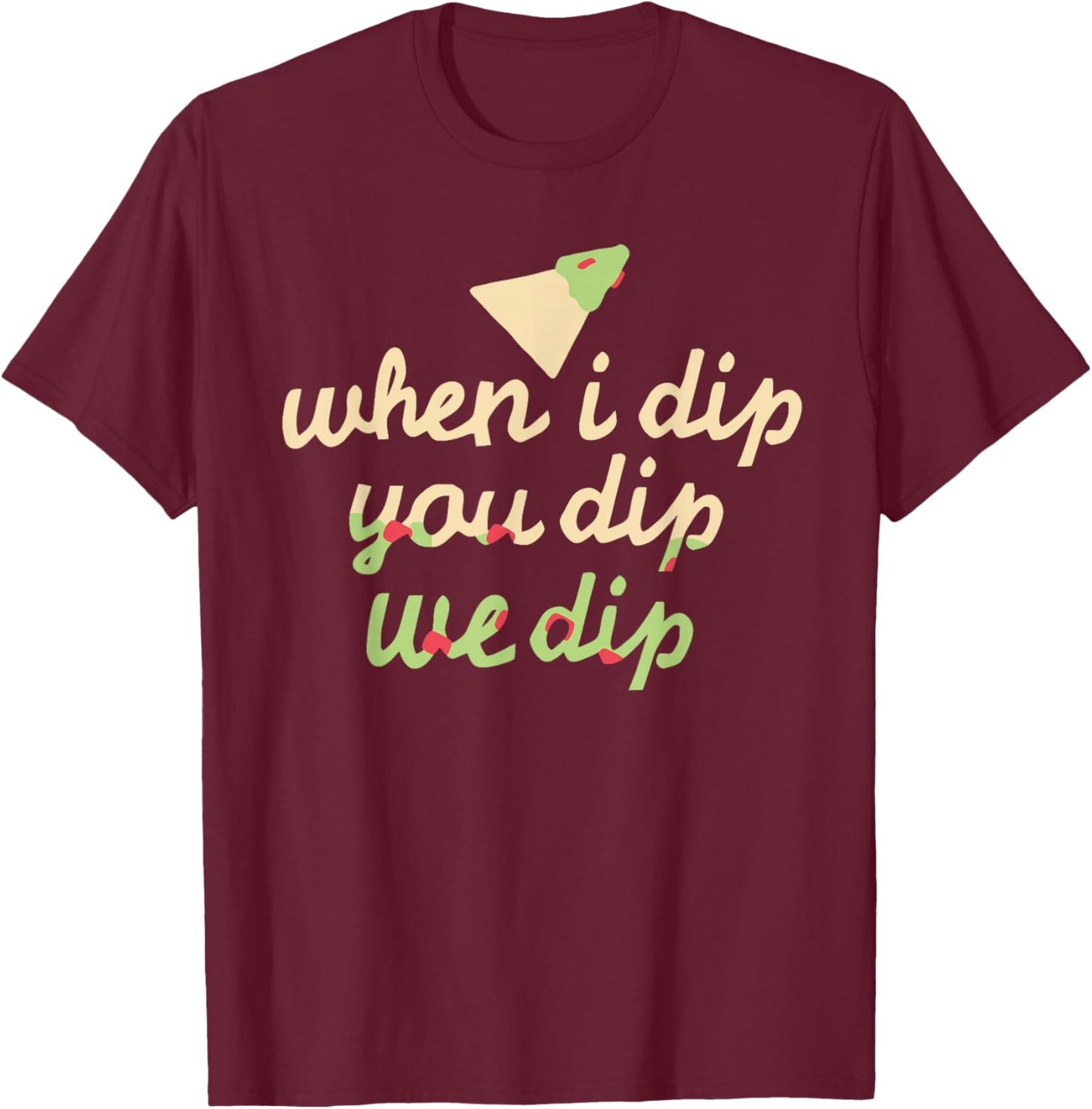When I Dip You Dip We Dip Apparel T-Shirt - T-Shirt | Maroon