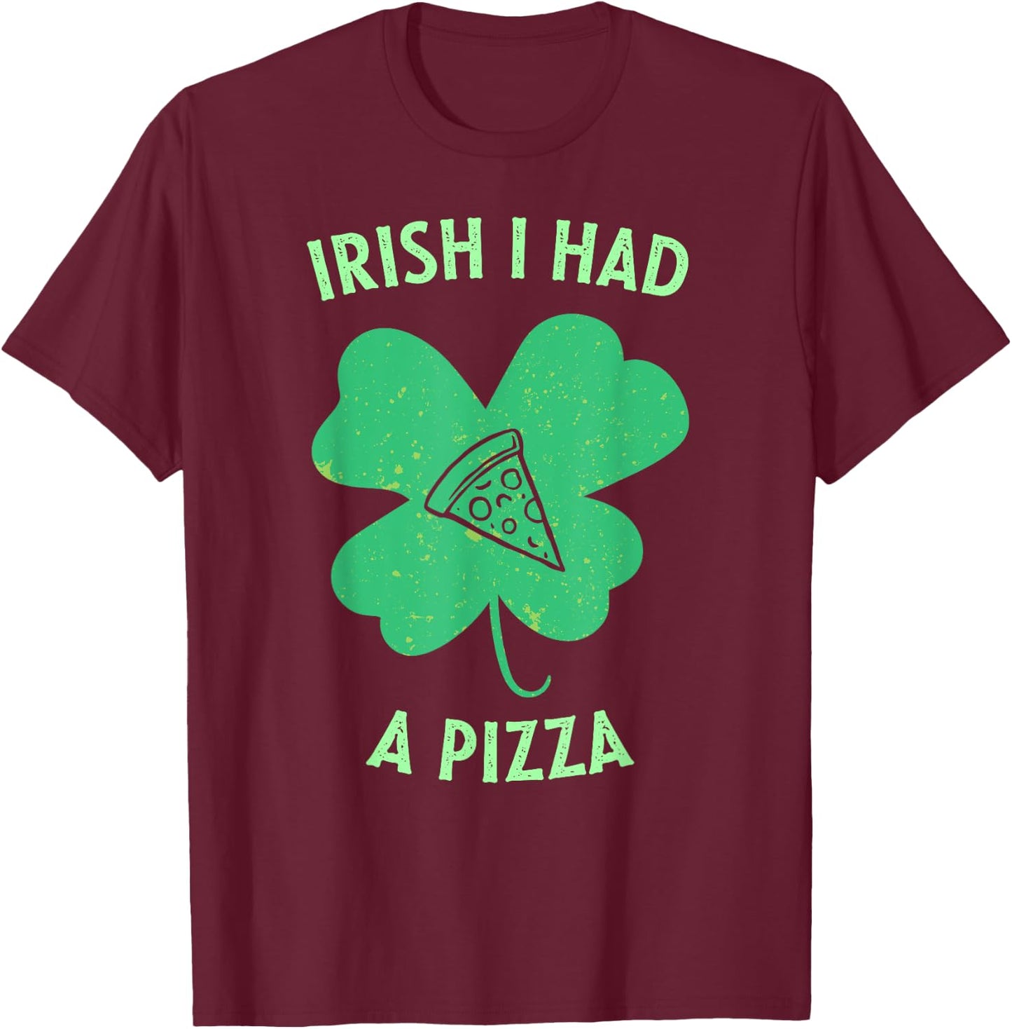 Irish I Had A Pizza Funny Gag St Patricks Day T-Shirt - T-Shirt | Maroon