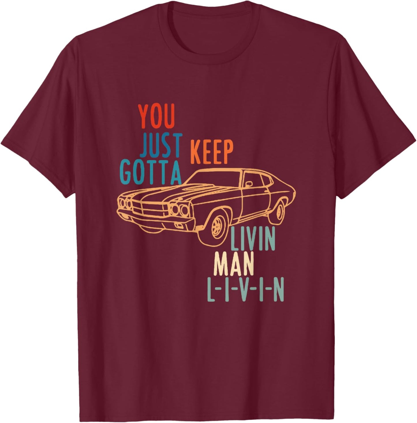 You JUST Keep Gotta Livin Man L-I-V-I-N Design T-Shirt - T-Shirt | Maroon
