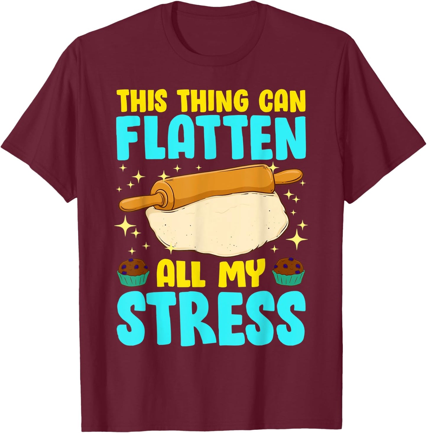 Thing Can Flatten All My Stress Funny Baking Cookie Baker T-Shirt - T-Shirt | Maroon