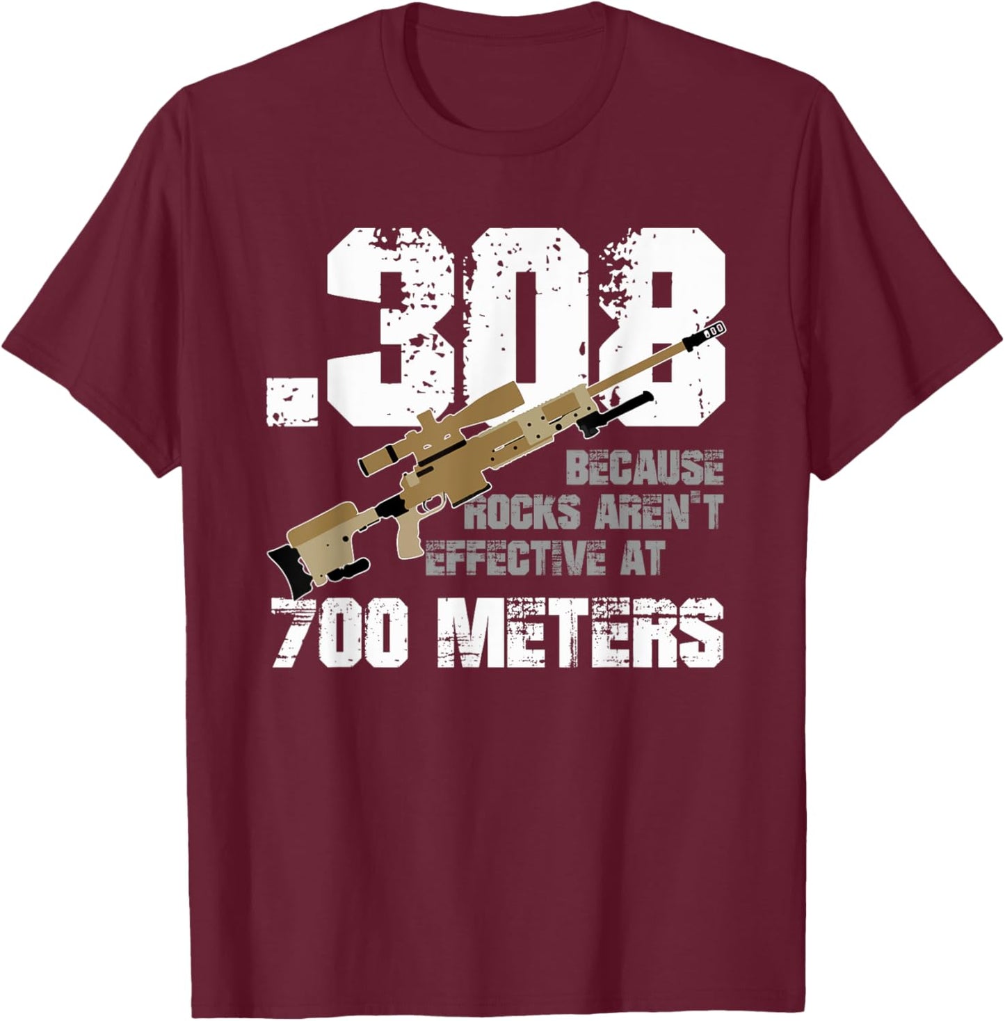 308 Because Rocks Aren't Effective At 700 Meters Funny T-Shirt - T-Shirt | Maroon
