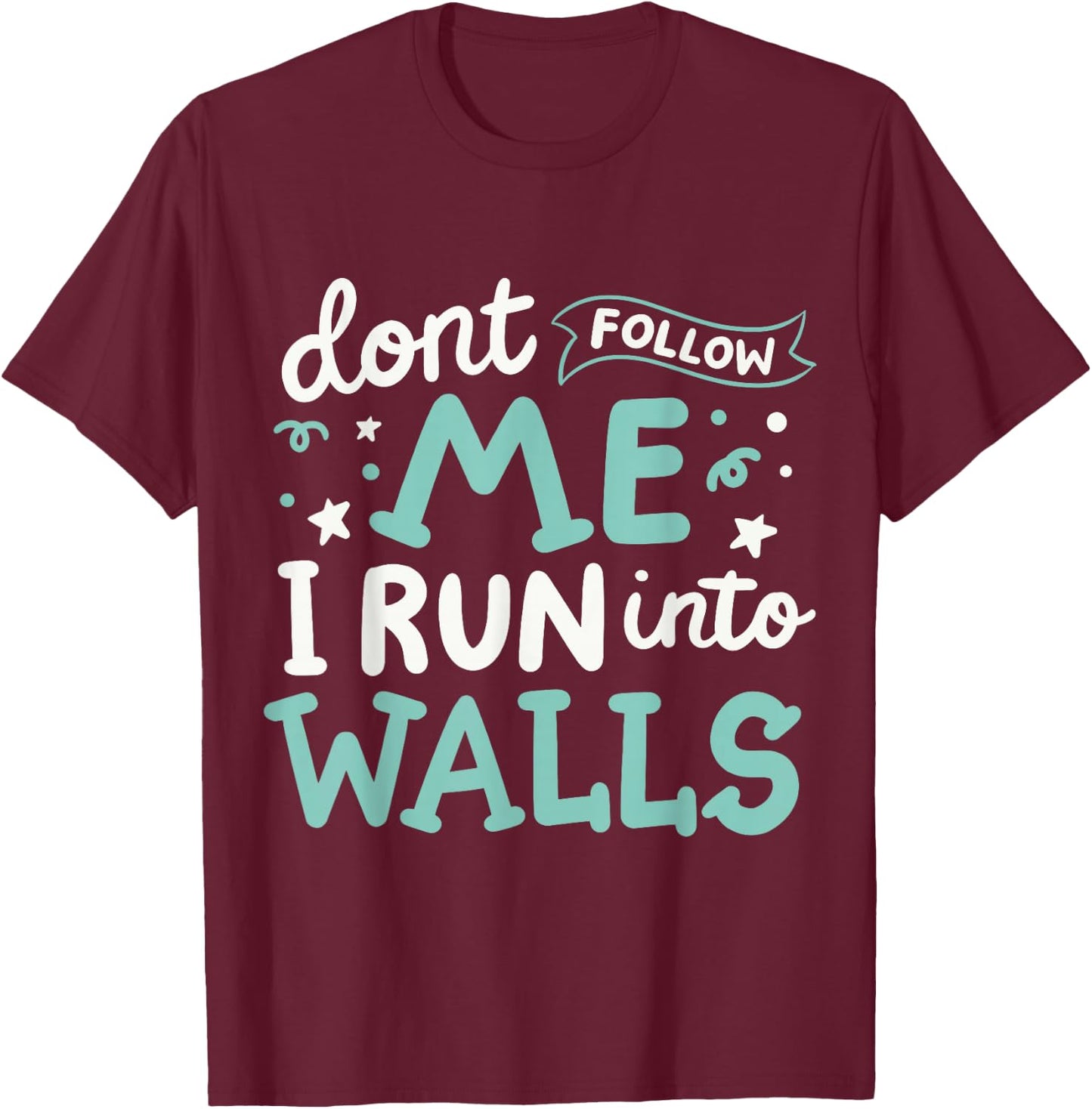 Don't Follow Me I Run Into Walls T-Shirt - T-Shirt | Maroon