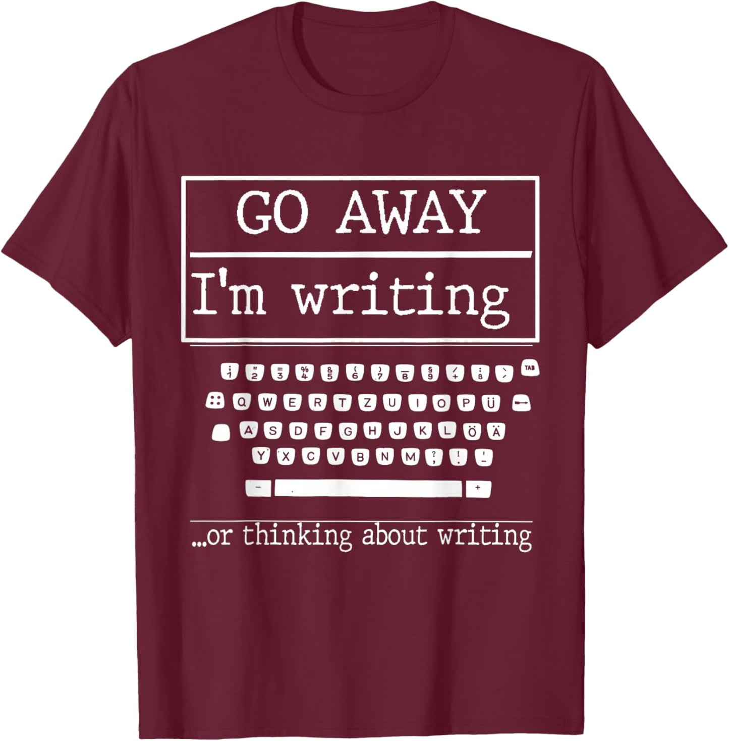 Go Away I'm Writing Gift a screenwriter or journalist T-Shirt - T-Shirt | Maroon