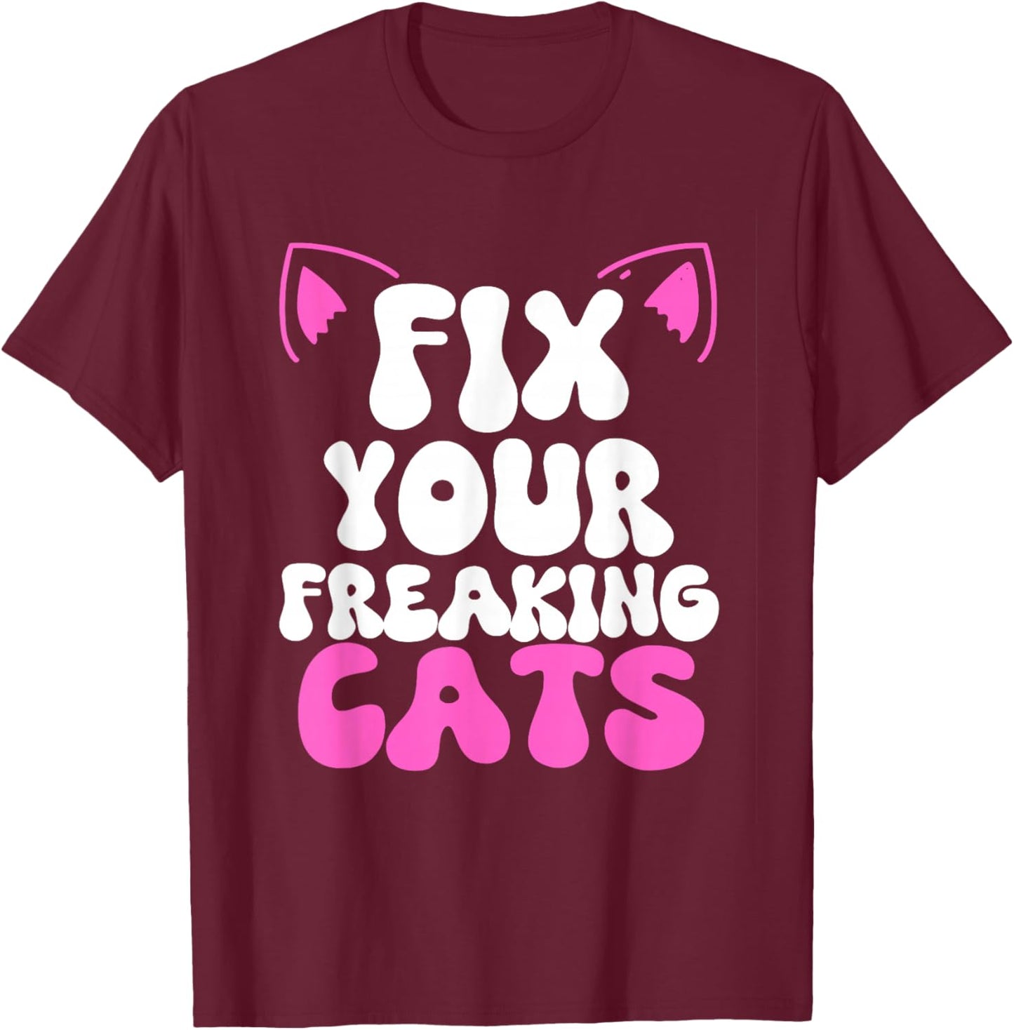 Fix Your Freaking Cats Vet Tech Cat Feral Owner Funny Saying T-Shirt - T-Shirt | Maroon