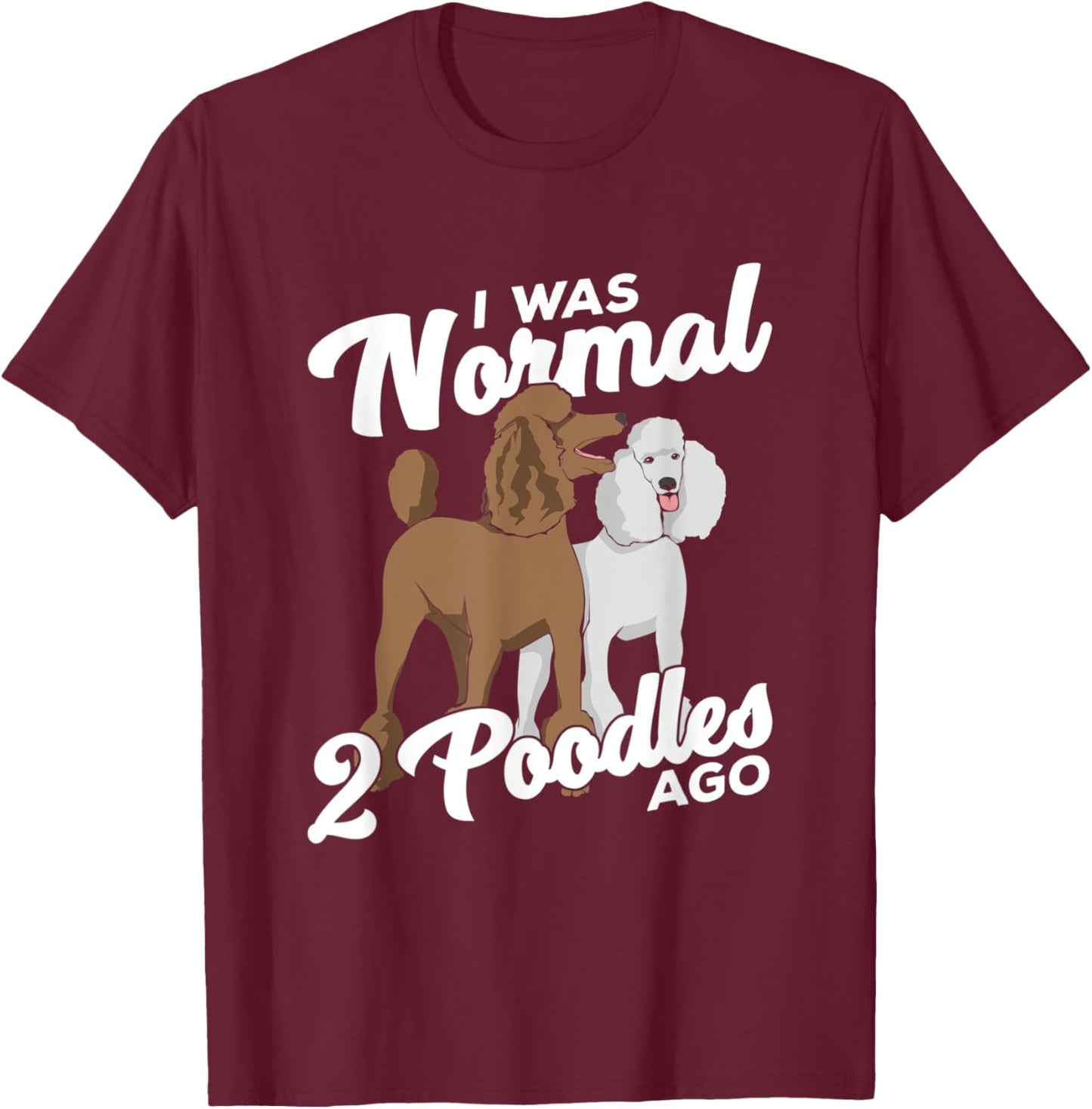 I Was Normal 2 Poodles Ago Dog Lover Men Women T-Shirt - T-Shirt | Maroon