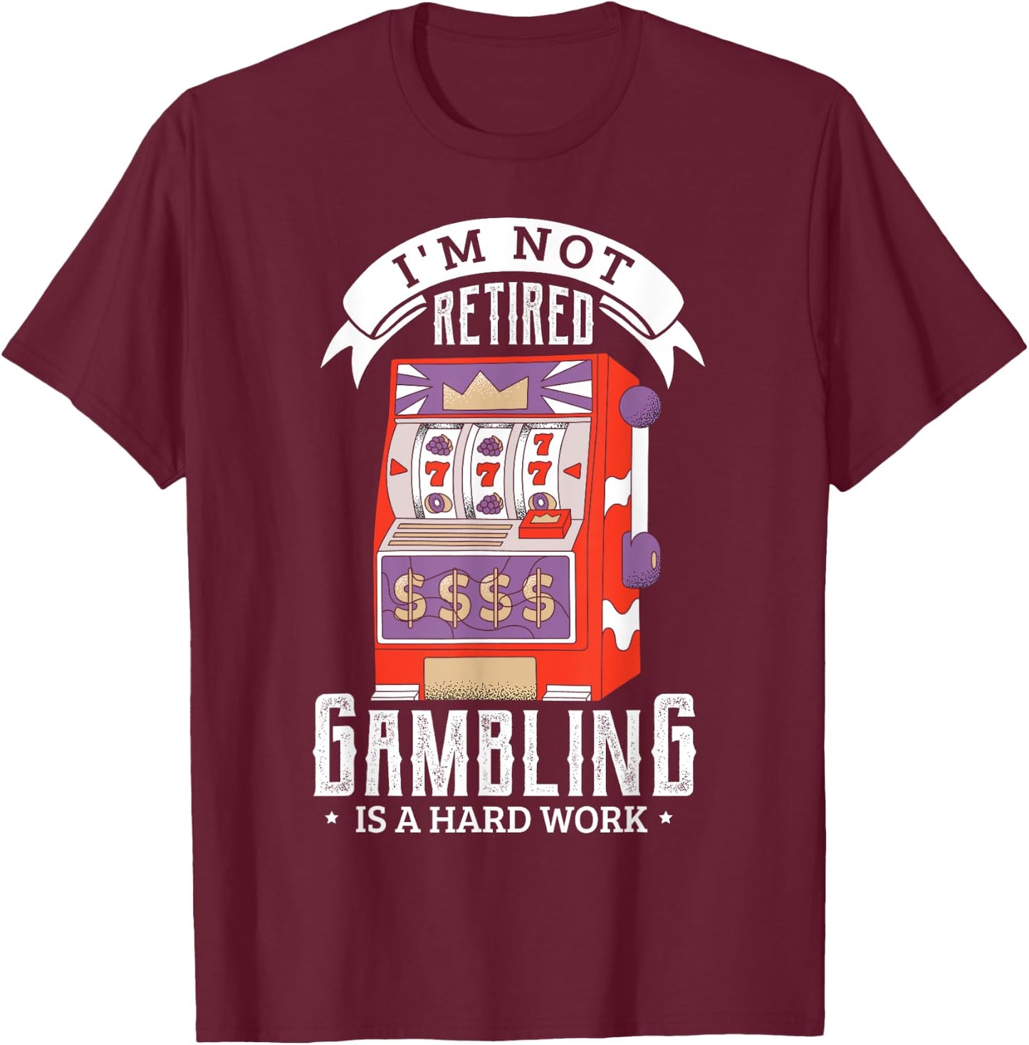 I'm not retired gambling is a hard work retired gambler T-Shirt - T-Shirt | Maroon