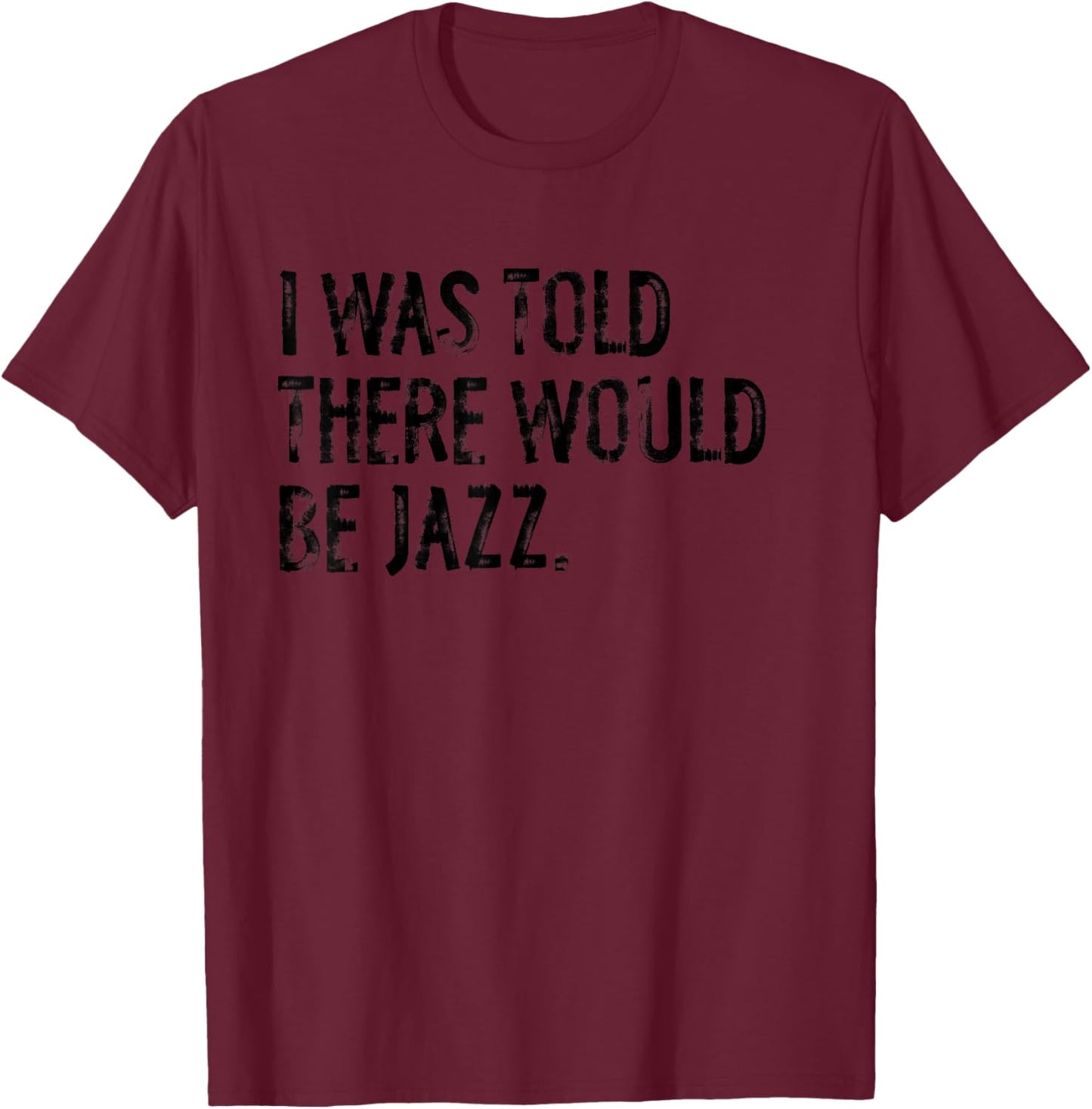 I was Told There Would Be Jazz Music T-Shirt - T-Shirt | Maroon