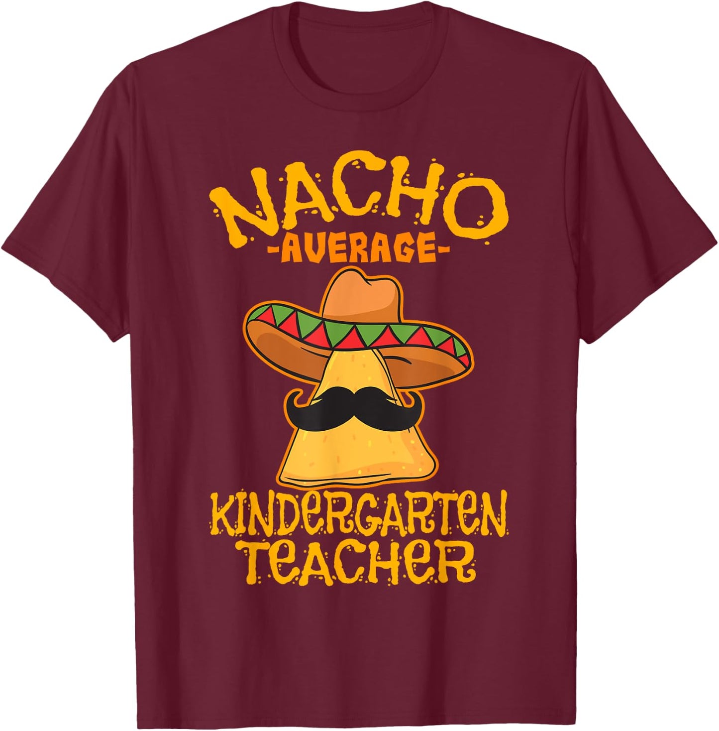 Nacho Average Kindergarten Teacher Preschool Cinco de Mayo T-Shirt - T-Shirt | Maroon