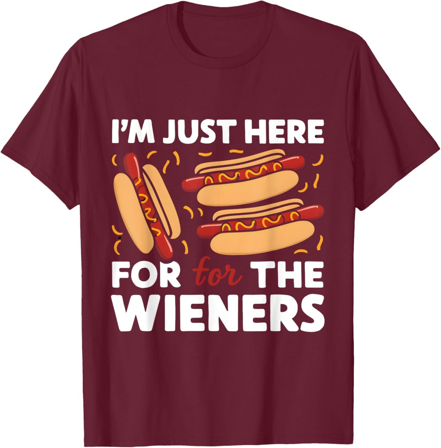 Party Hot Dog Design I'm Just Here for the Wieners Funny T-Shirt - T-Shirt | Maroon