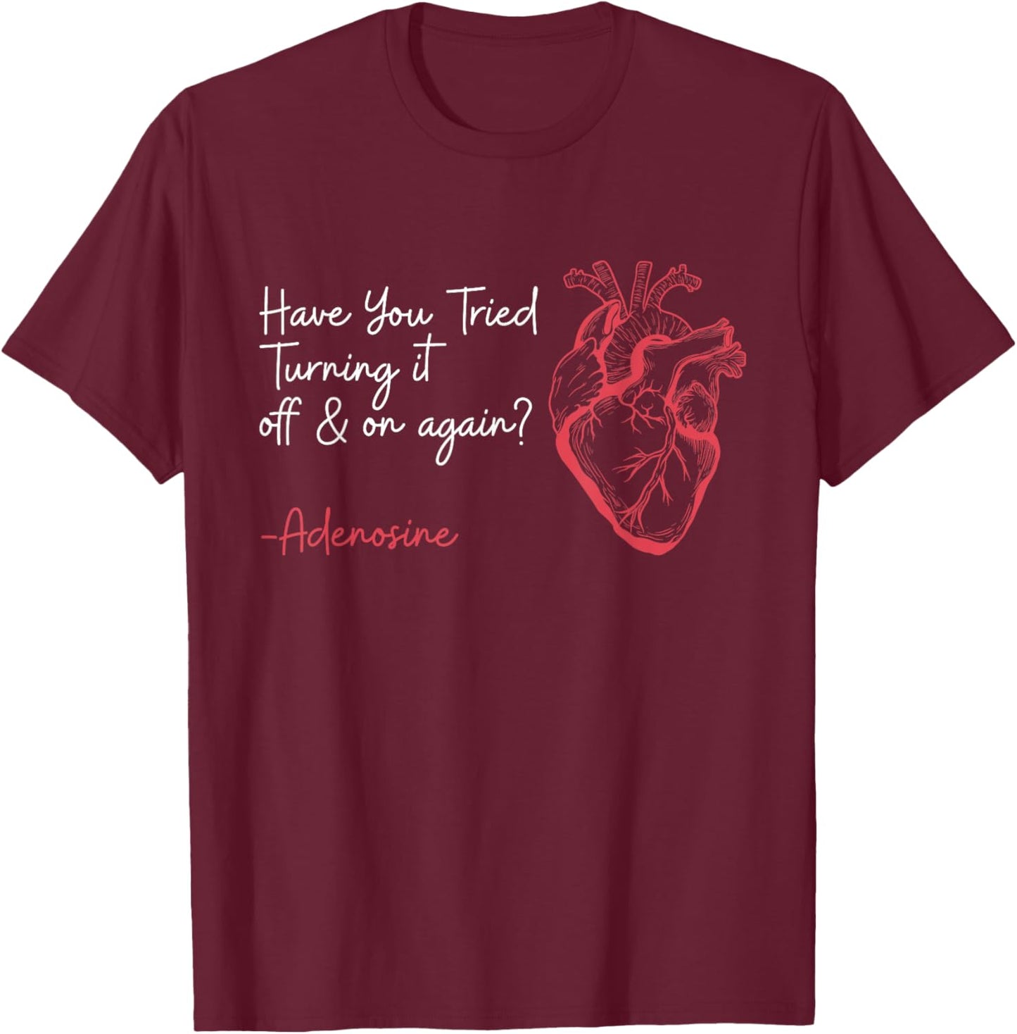 Have You Tried Turning It Off And On Again Adenosine Heart T-Shirt - T-Shirt | Maroon