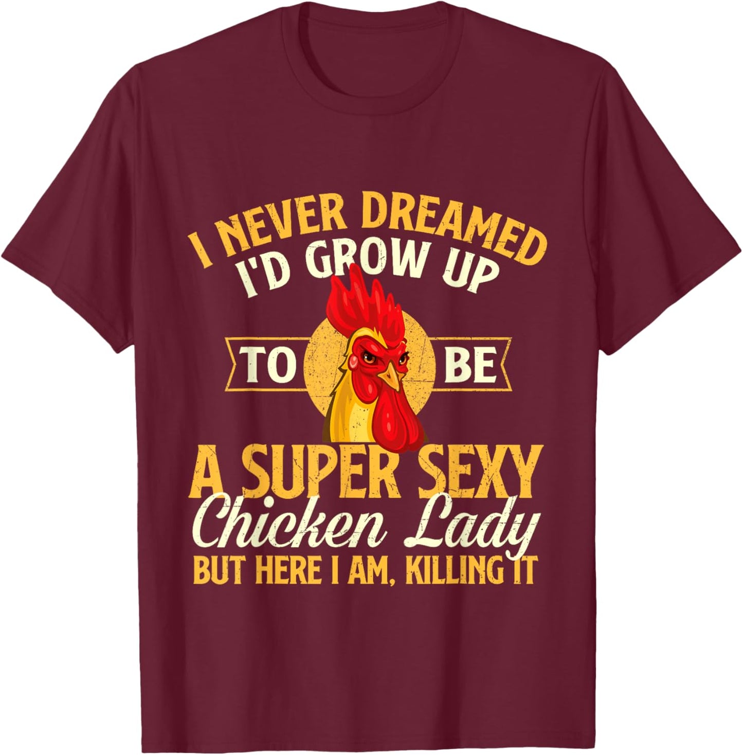 I Never Dreamed I'd Grow Up To Be Chicken Lady - Farm Animal T-Shirt - T-Shirt | Maroon