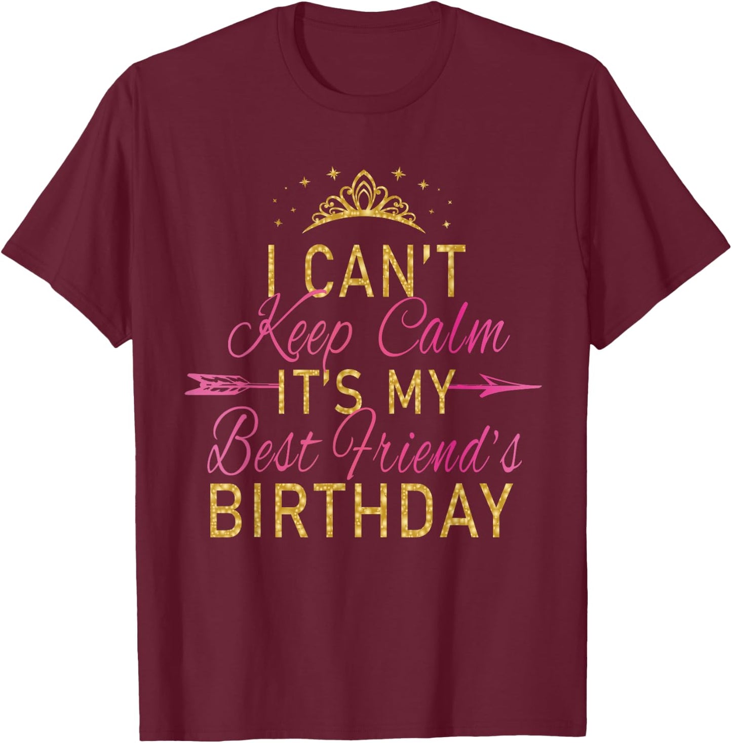 I Can't Keep Calm It's My Best Friend's Birthday Party Small T-Shirt - T-Shirt | Maroon