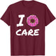 I Donut Care Funny Gift T-Shirt - T-Shirt | Maroon