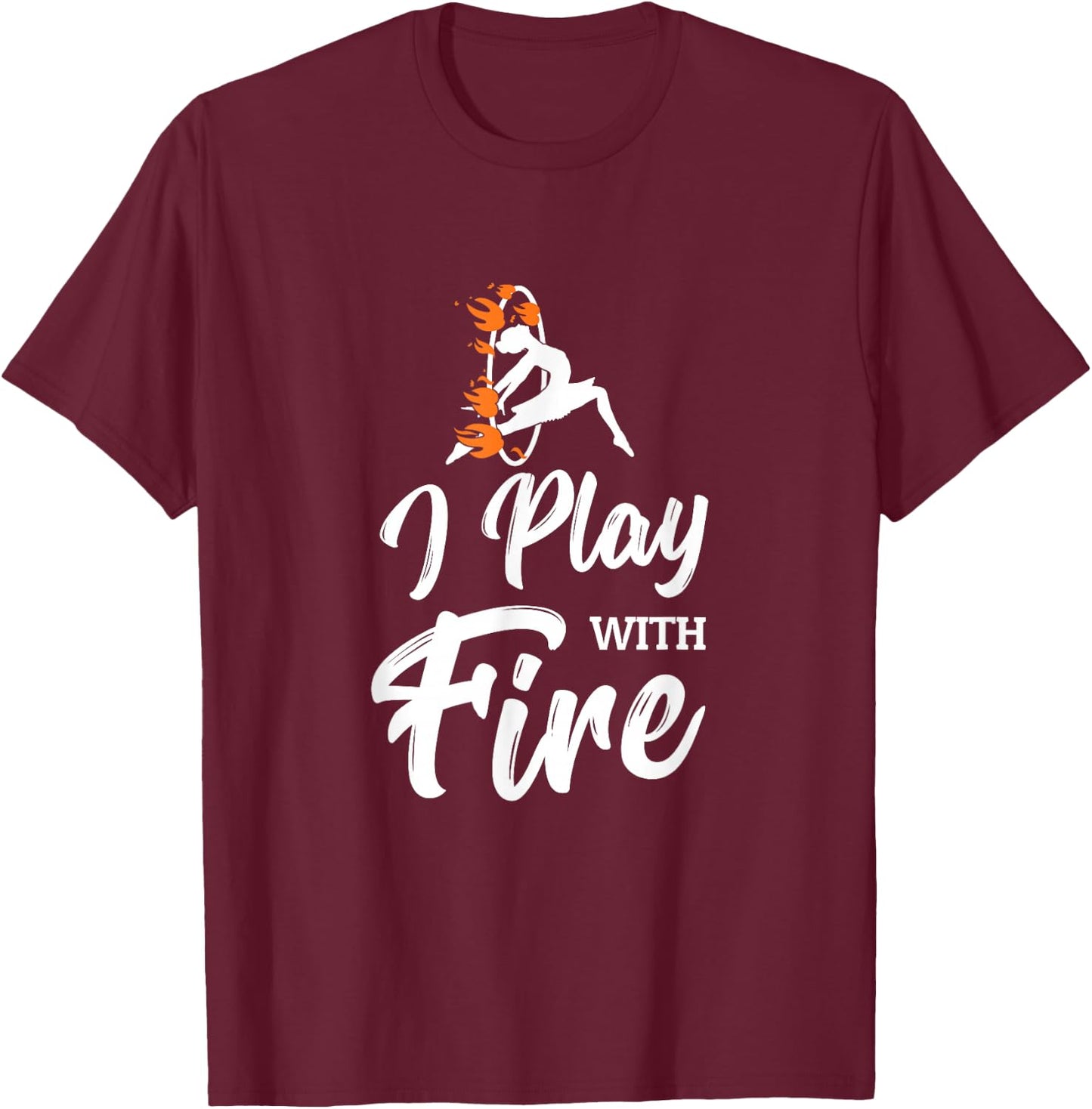 Flow Arts Performer Fire Hoop I Play With Fire T-Shirt - T-Shirt | Maroon