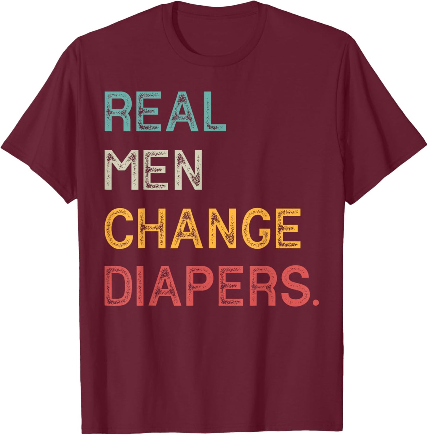 Real Men Change Diapers T-Shirt - T-Shirt | Maroon