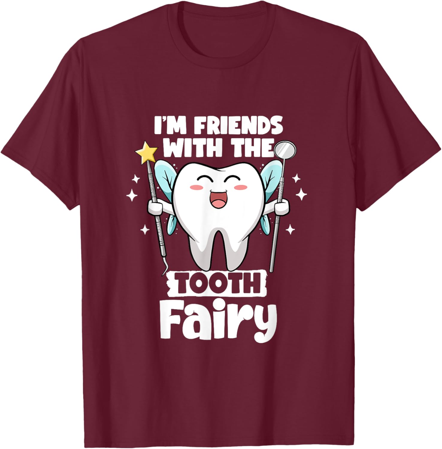 I'm Friends With The Tooth Fairy Dental Pediatric Dentist T-Shirt - T-Shirt | Maroon