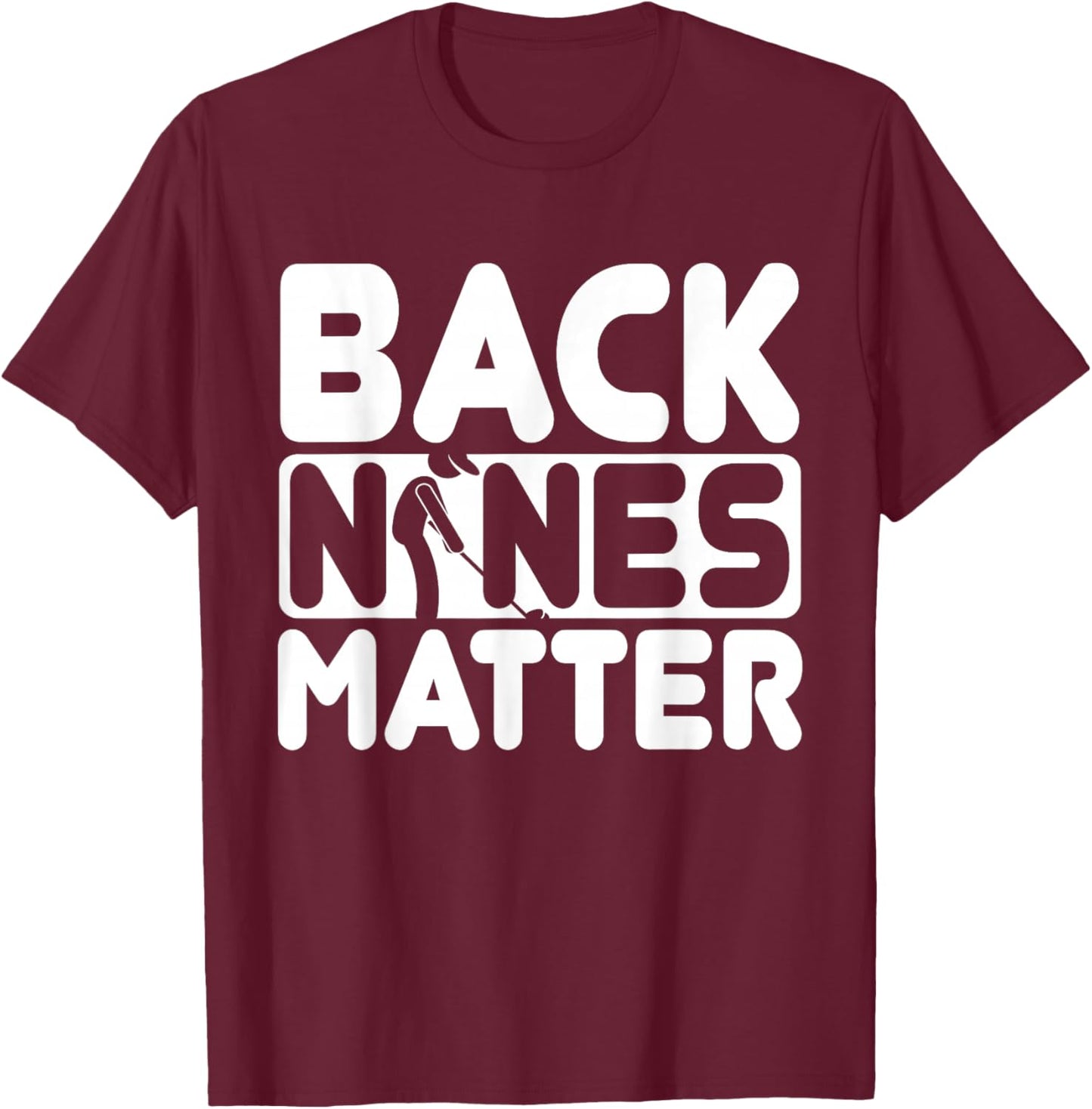 Back Nines Matter | Funny Golf Love T-Shirt - T-Shirt | Maroon