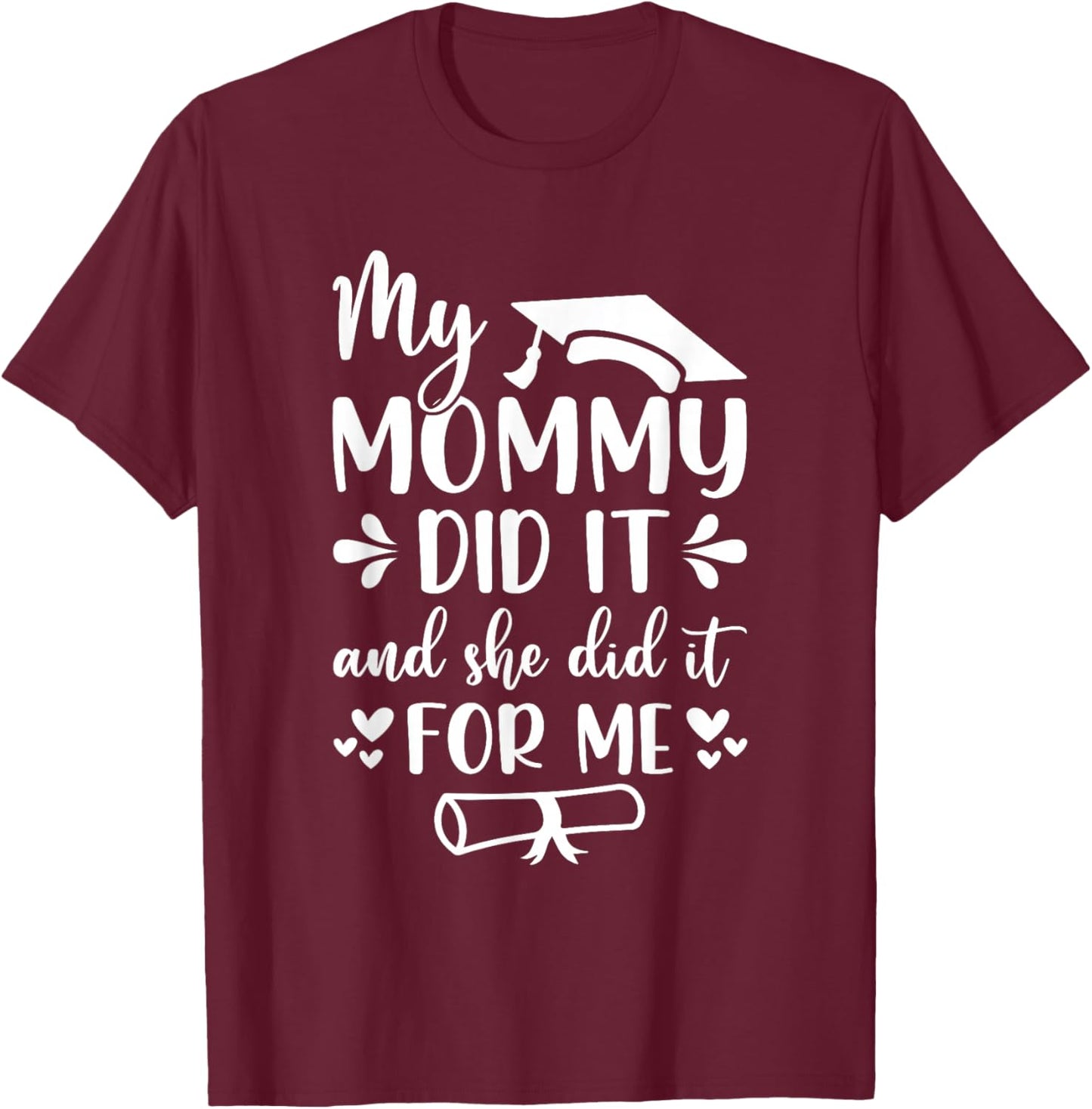 My Mommy Did It Graduation Graduated Mom Proud Children T-Shirt - T-Shirt | Maroon