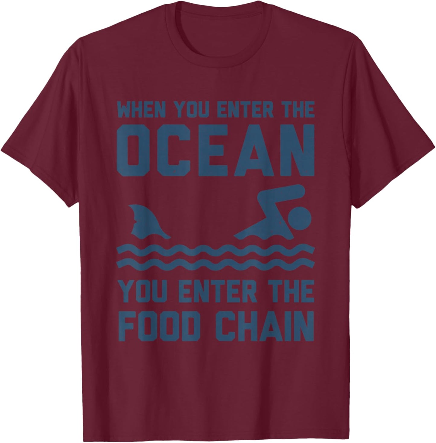 When You Enter The Ocean You Enter The Food Chain Shark T-Shirt - T-Shirt | Maroon
