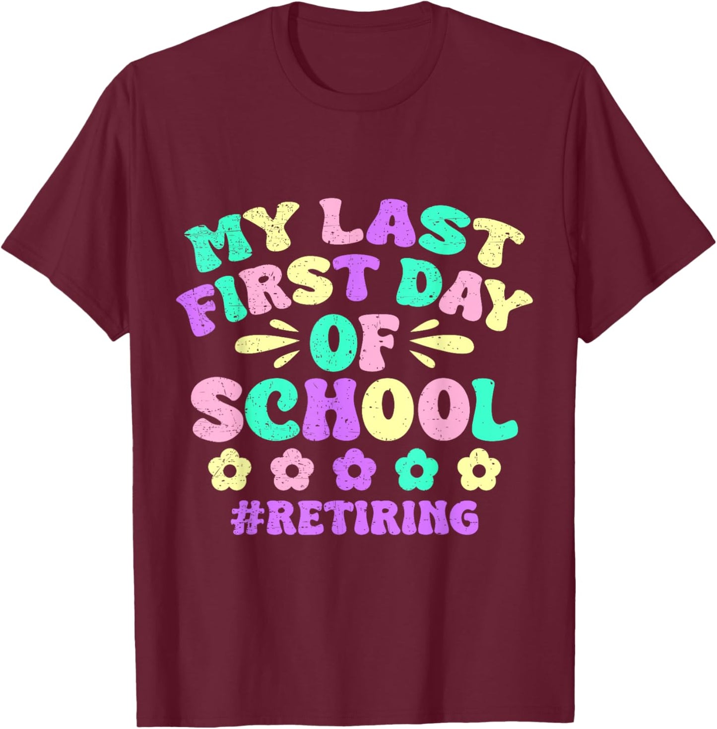 My Last First Day Of School Retiring Teacher Retirement T-Shirt - T-Shirt | Maroon