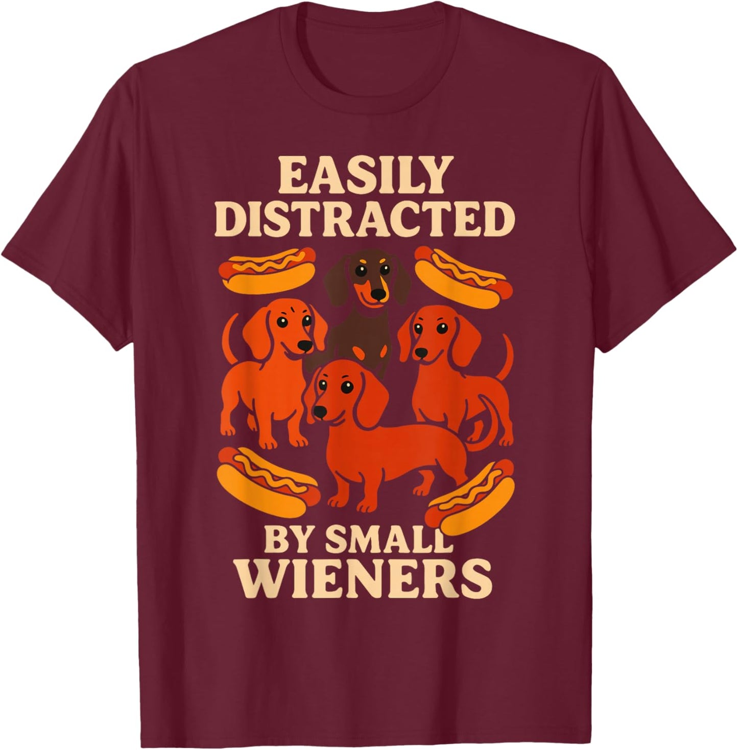 Easily Distracted by Small Wieners Dachshund Humor T-Shirt - T-Shirt | Maroon