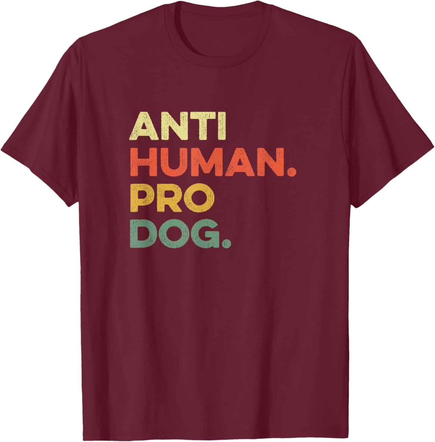 Anti Human Pro Dog Doggie Hound Puppy Funny Dogs Lover Pooch , Small, Black T-Shirt - T-Shirt | Maroon