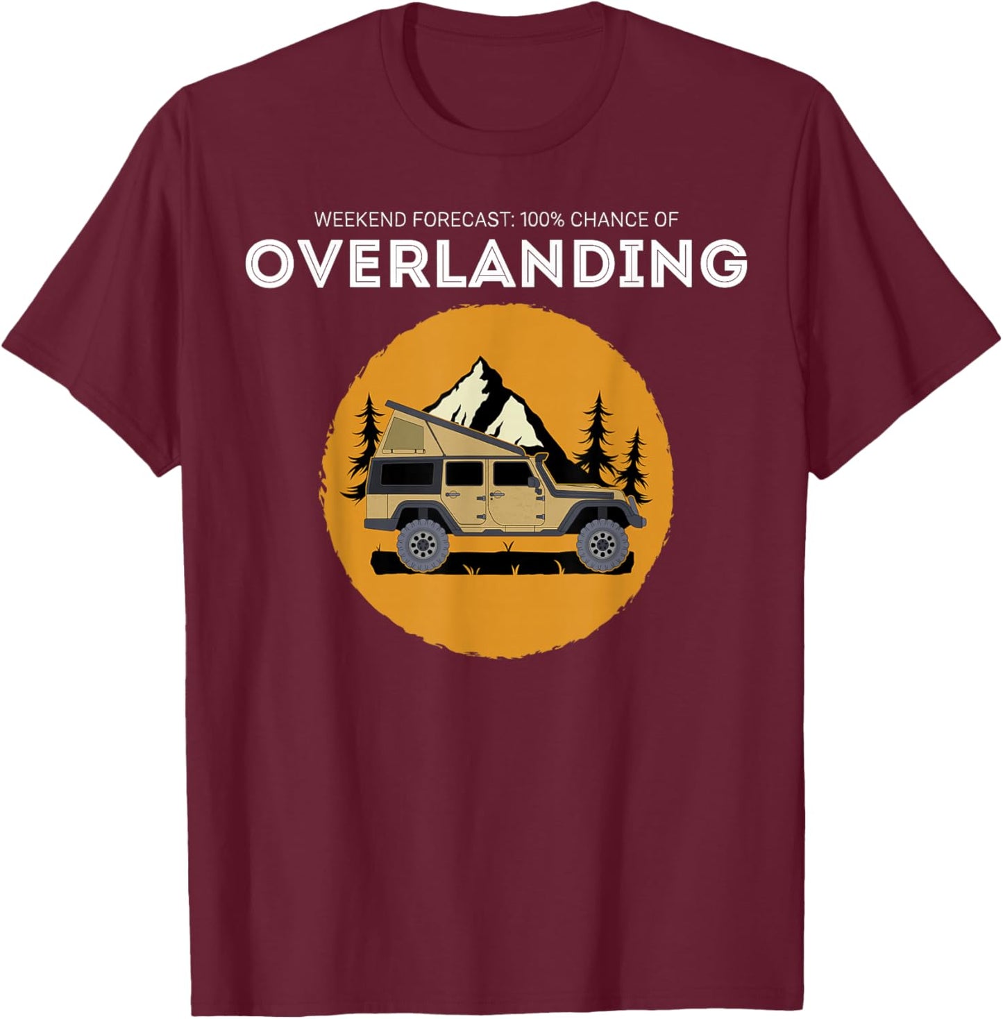 Weekend Forecast Overland Camping Overlanding T-Shirt - T-Shirt | Maroon