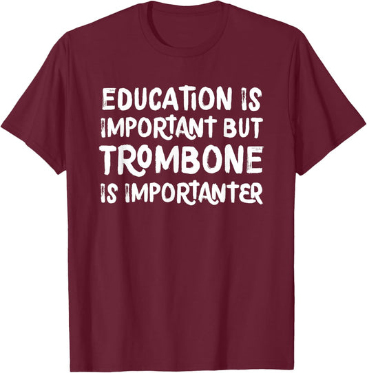 Education Is Important But Trombone Is Importanter T-Shirt - T-Shirt | Maroon