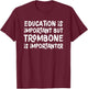 Education Is Important But Trombone Is Importanter T-Shirt - T-Shirt | Maroon