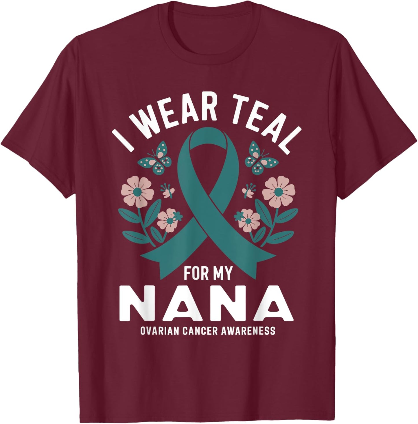 I Wear Teal For My Nana Ovarian Cancer Awareness T-Shirt - T-Shirt | Maroon
