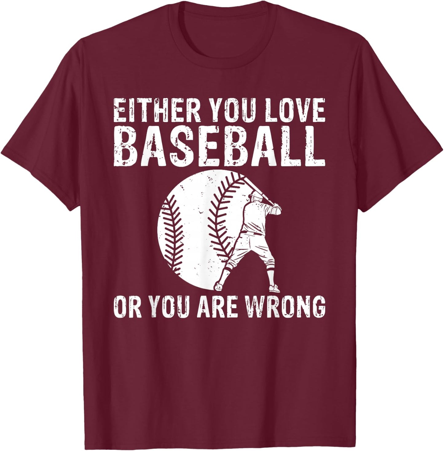 Either you love Baseball or you are wrong funny Baseball T-Shirt - T-Shirt | Maroon