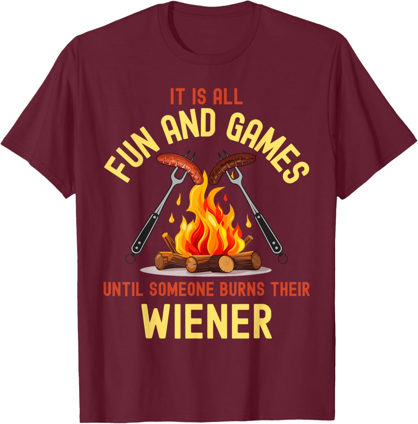 All Fun and Games Until Someone Burns Their Wiener Camping T-Shirt - T-Shirt | Maroon