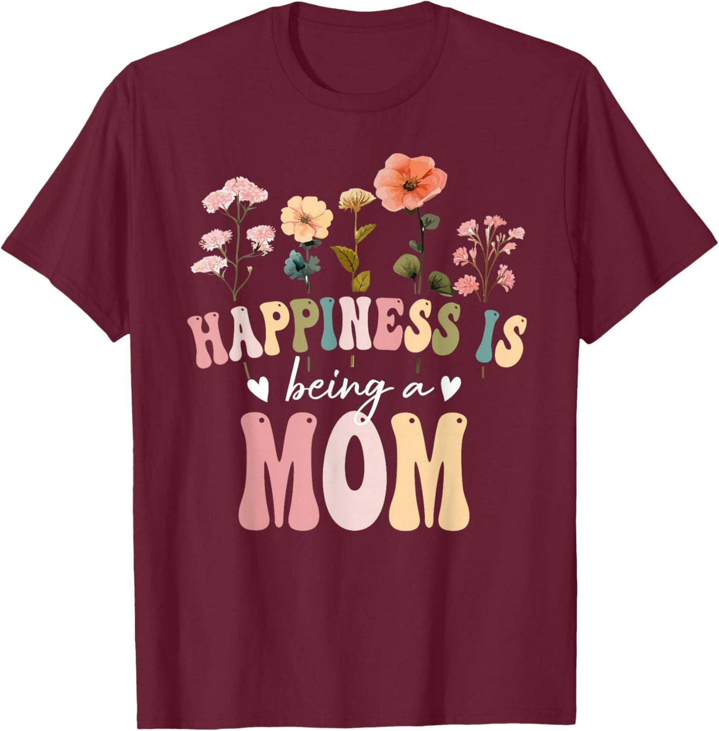 Happiness is Being a Mom Floral Design Mom Mother's Day T-Shirt - T-Shirt | Maroon