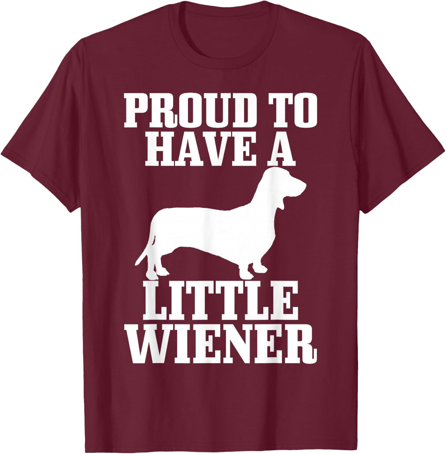 Proud to Have Little Wiener Dog Funny Dachshund Dad Gift T-Shirt - T-Shirt | Maroon