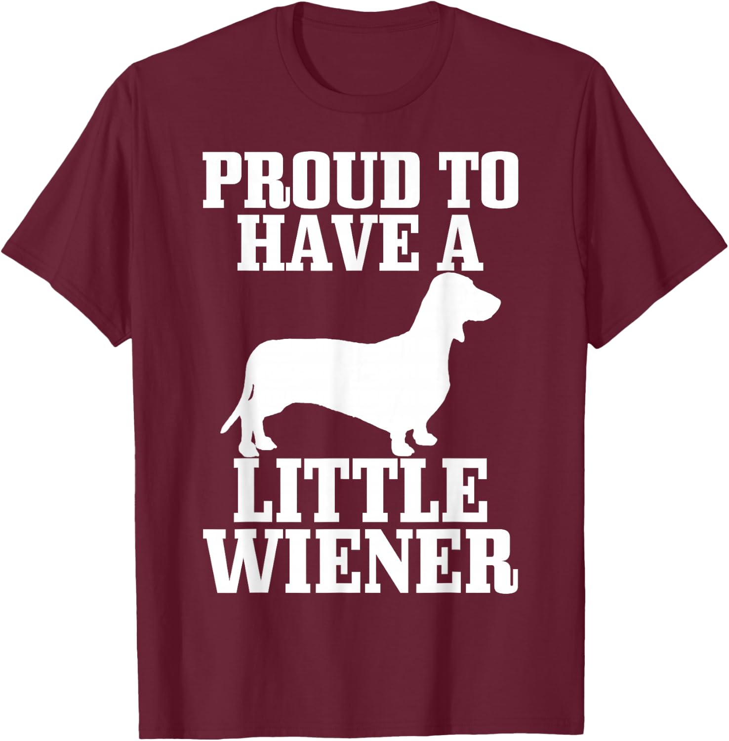 Proud to Have Little Wiener Dog Funny Dachshund Dad Gift T-Shirt - T-Shirt | Maroon