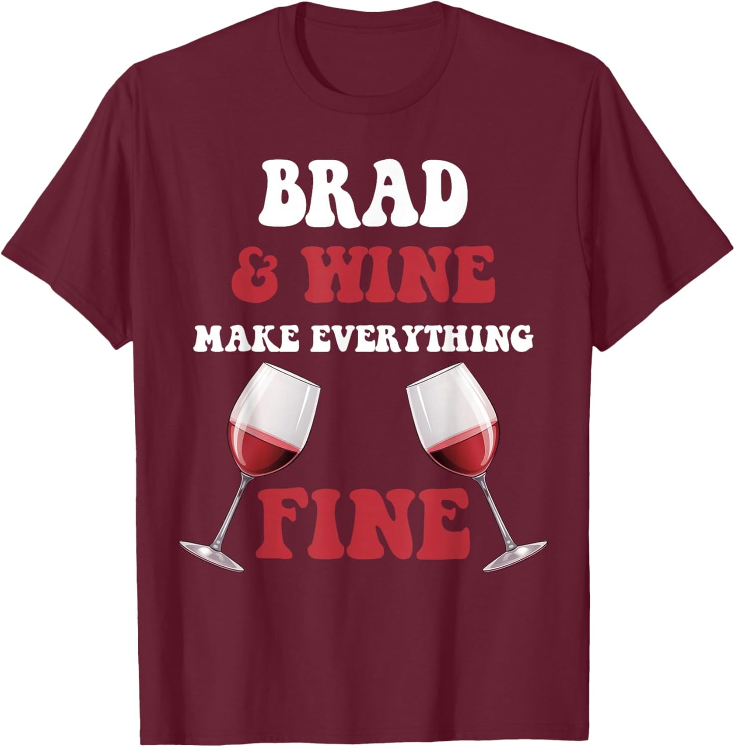 BRAD And Wine Make Everything Fine Name BRAD T-Shirt - T-Shirt | Maroon