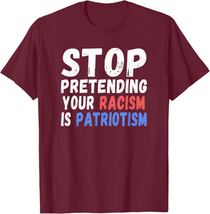 Stop Pretending Your Racism Is Patriotism | Anti Trump T-Shirt - T-Shirt | Maroon